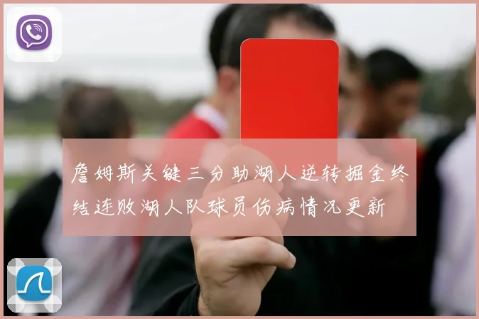 詹姆斯关键三分助湖人逆转掘金终结连败湖人队球员伤病情况更新