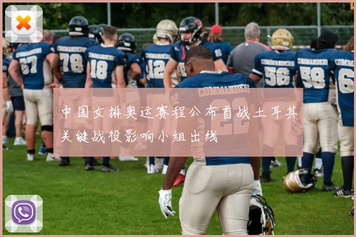 中国女排奥运赛程公布首战土耳其关键战役影响小组出线