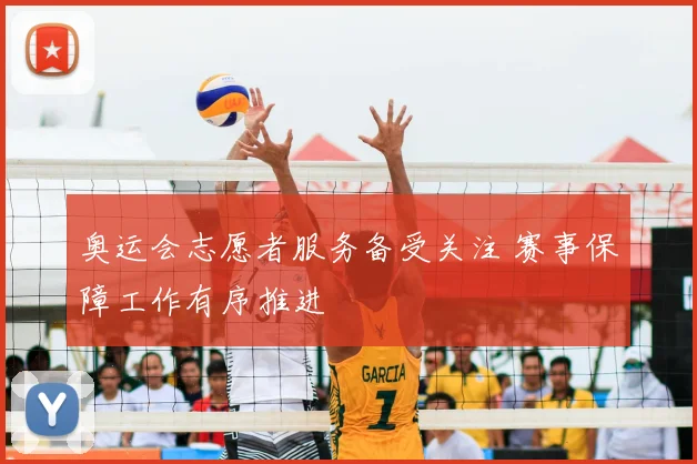 奥运会志愿者服务备受关注 赛事保障工作有序推进