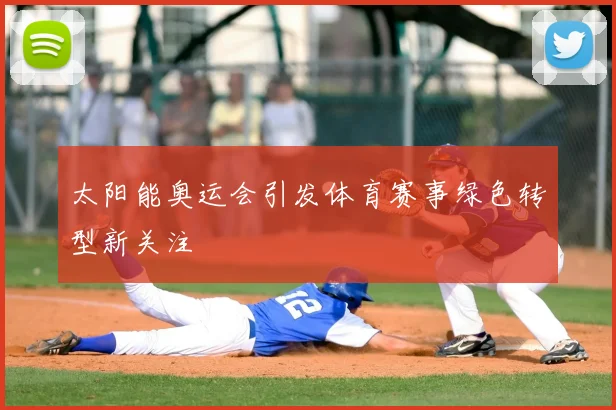 太阳能奥运会引发体育赛事绿色转型新关注